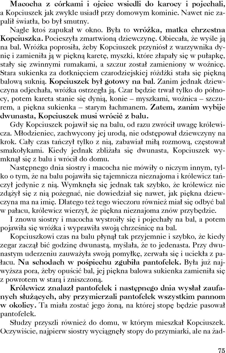 Wró ka poprosi³a, eby Kopciuszek przyniós³ z warzywnika dyniê i zamieni³a j¹ w piêkn¹ karetê, myszki, które z³apa³y siê w pu³apkê, sta³y siê zwinnymi rumakami, a szczur zosta³ zamieniony w woÿnicê.