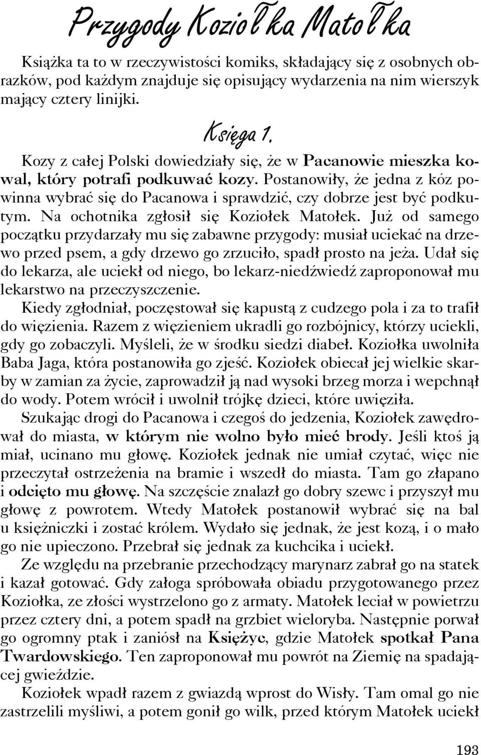 Na ochotnika zg³osi³ siê Kozio³ek Mato³ek. Ju od samego pocz¹tku przydarza³y mu siê zabawne przygody: musia³ uciekaæ na drzewo przed psem, a gdy drzewo go zrzuci³o, spad³ prosto na je a.