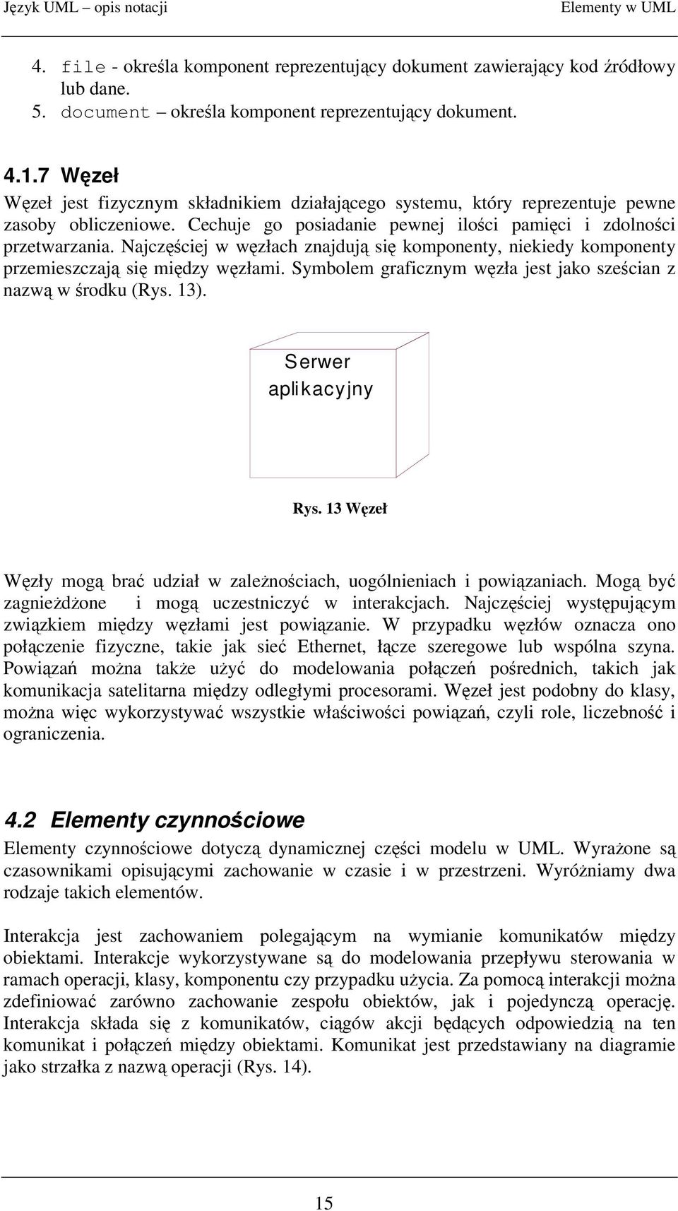 Najczciej w wzłach znajduj si komponenty, niekiedy komponenty przemieszczaj si midzy wzłami. Symbolem graficznym wzła jest jako szecian z nazw w rodku (Rys. 13). Serwer apli kacyjny Rys.