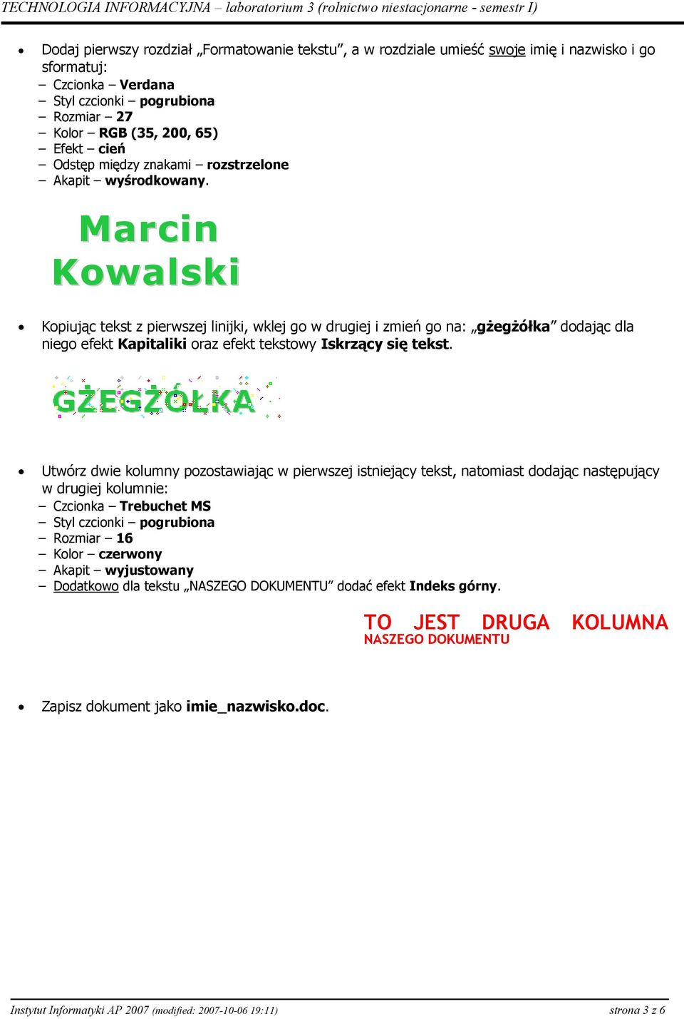 Marcin Kowalski Kopiując tekst z pierwszej linijki, wklej go w drugiej i zmień go na: gżegżółka dodając dla niego efekt Kapitaliki oraz efekt tekstowy Iskrzący się tekst.