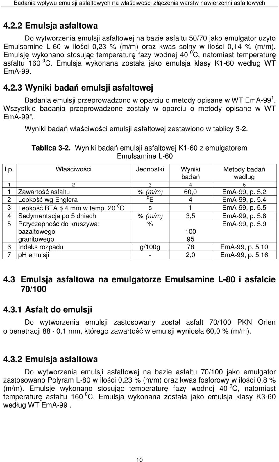 3 Wyniki badań emulsji asfaltowej Badania emulsji przeprowadzono w oparciu o metody opisane w WT EmA-99 1. Wszystkie badania przeprowadzone zostały w oparciu o metody opisane w WT EmA-99.