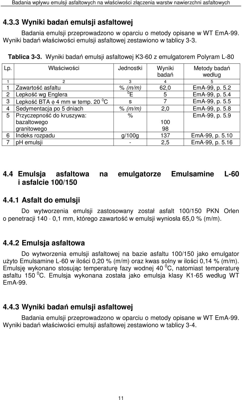 5.4 3 Lepkość BTA φ 4 w temp. 20 0 C s 7 EmA-99, p. 5.5 4 Sedymentacja po 5 dniach (m/m) 2,0 EmA-99, p. 5.8 5 Przyczepność do kruszywa: EmA-99, p. 5.9 bazaltowego granitowego 100 98 6 Indeks rozpadu g/100g 137 EmA-99, p.