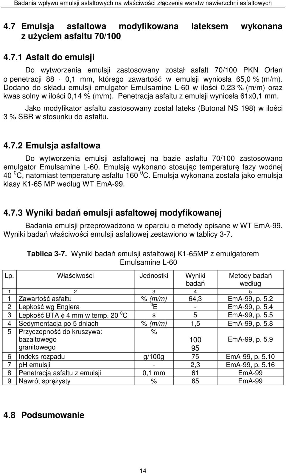 Jako modyfikator asfaltu zastosowany został lateks (Butonal NS 198) w ilości 3 SBR w stosunku do asfaltu. 4.7.