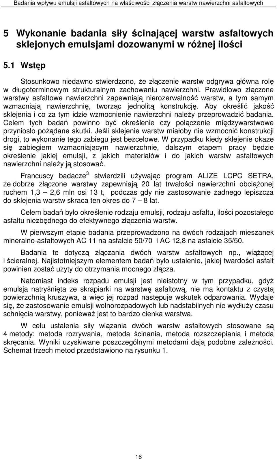 Prawidłowo złączone warstwy asfaltowe nawierzchni zapewniają nierozerwalność warstw, a tym samym wzmacniają nawierzchnię, tworząc jednolitą konstrukcję.
