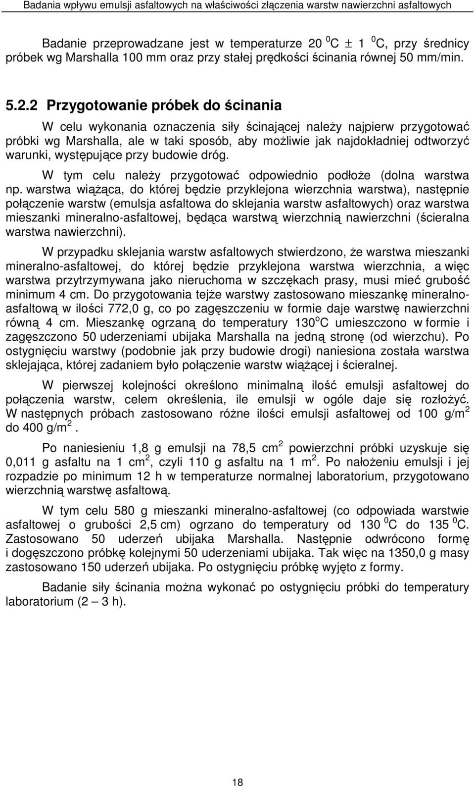 2 Przygotowanie próbek do ścinania W celu wykonania oznaczenia siły ścinającej naleŝy najpierw przygotować próbki wg Marshalla, ale w taki sposób, aby moŝliwie jak najdokładniej odtworzyć warunki,