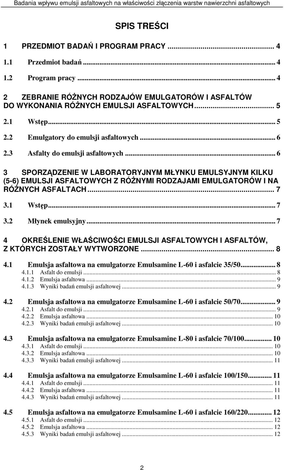 .. 6 3 SPORZĄDZENIE W LABORATORYJNYM MŁYNKU EMULSYJNYM KILKU (5-6) EMULSJI ASFALTOWYCH Z RÓśNYMI RODZAJAMI EMULGATORÓW I NA RÓśNYCH ASFALTACH... 7 3.1 Wstęp... 7 3.2 Młynek emulsyjny.