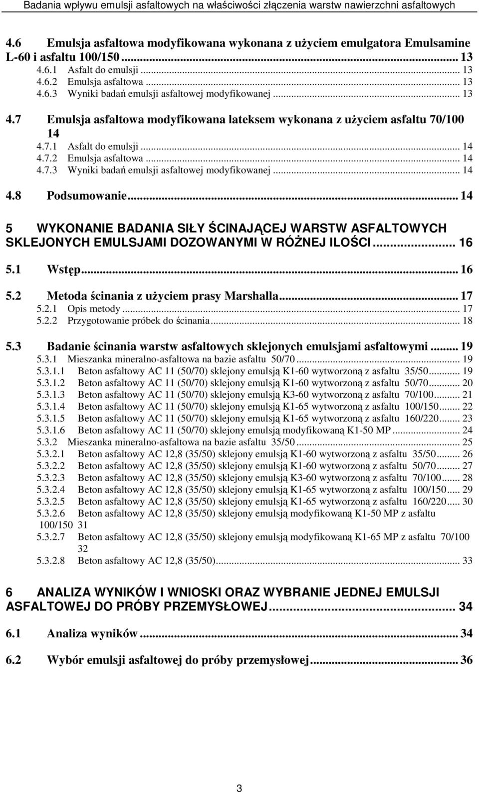 .. 14 4.8 Podsumowanie... 14 5 WYKONANIE BADANIA SIŁY ŚCINAJĄCEJ WARSTW ASFALTOWYCH SKLEJONYCH EMULSJAMI DOZOWANYMI W RÓśNEJ ILOŚCI... 16 5.1 Wstęp... 16 5.2 Metoda ścinania z uŝyciem prasy Marshalla.
