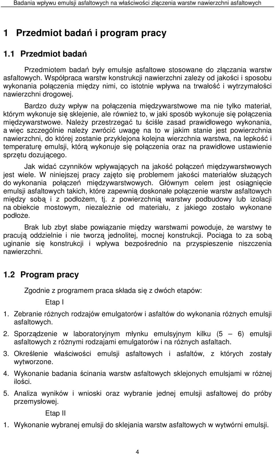 Bardzo duŝy wpływ na połączenia międzywarstwowe ma nie tylko materiał, którym wykonuje się sklejenie, ale równieŝ to, w jaki sposób wykonuje się połączenia międzywarstwowe.