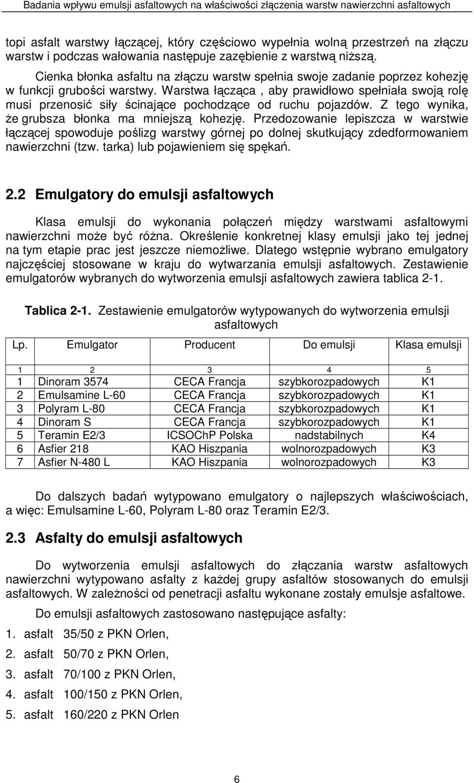 Warstwa łącząca, aby prawidłowo spełniała swoją rolę musi przenosić siły ścinające pochodzące od ruchu pojazdów. Z tego wynika, Ŝe grubsza błonka ma mniejszą kohezję.