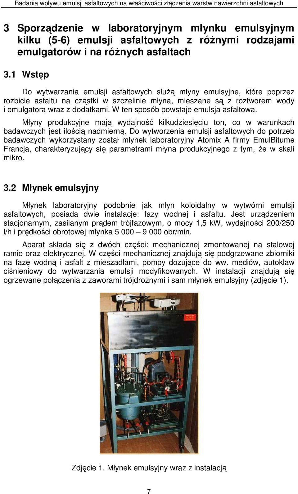 W ten sposób powstaje emulsja asfaltowa. Młyny produkcyjne mają wydajność kilkudziesięciu ton, co w warunkach badawczych jest ilością nadmierną.