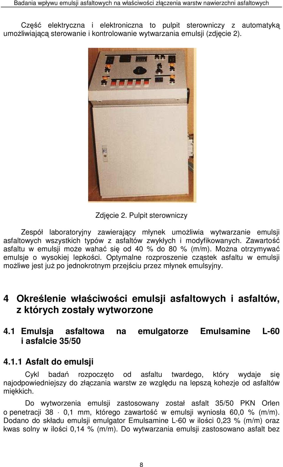 Zawartość asfaltu w emulsji moŝe wahać się od 40 do 80 (m/m). MoŜna otrzymywać emulsje o wysokiej lepkości.