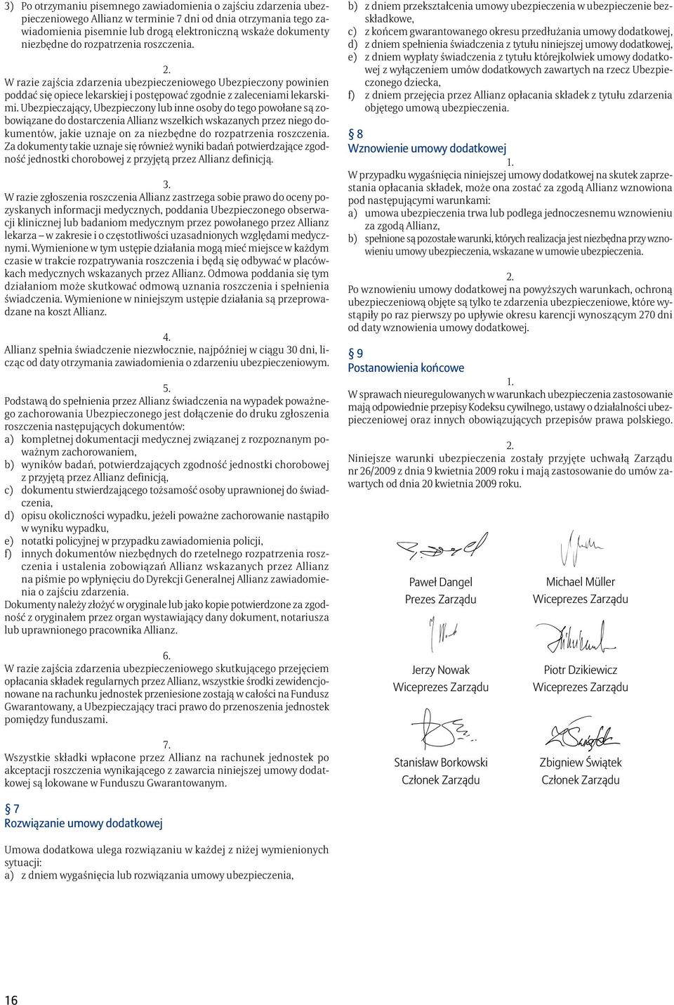 Ubezpieczający, Ubezpieczony lub inne osoby do tego powołane są zobowiązane do dostarczenia Allianz wszelkich wskazanych przez niego dokumentów, jakie uznaje on za niezbędne do rozpatrzenia