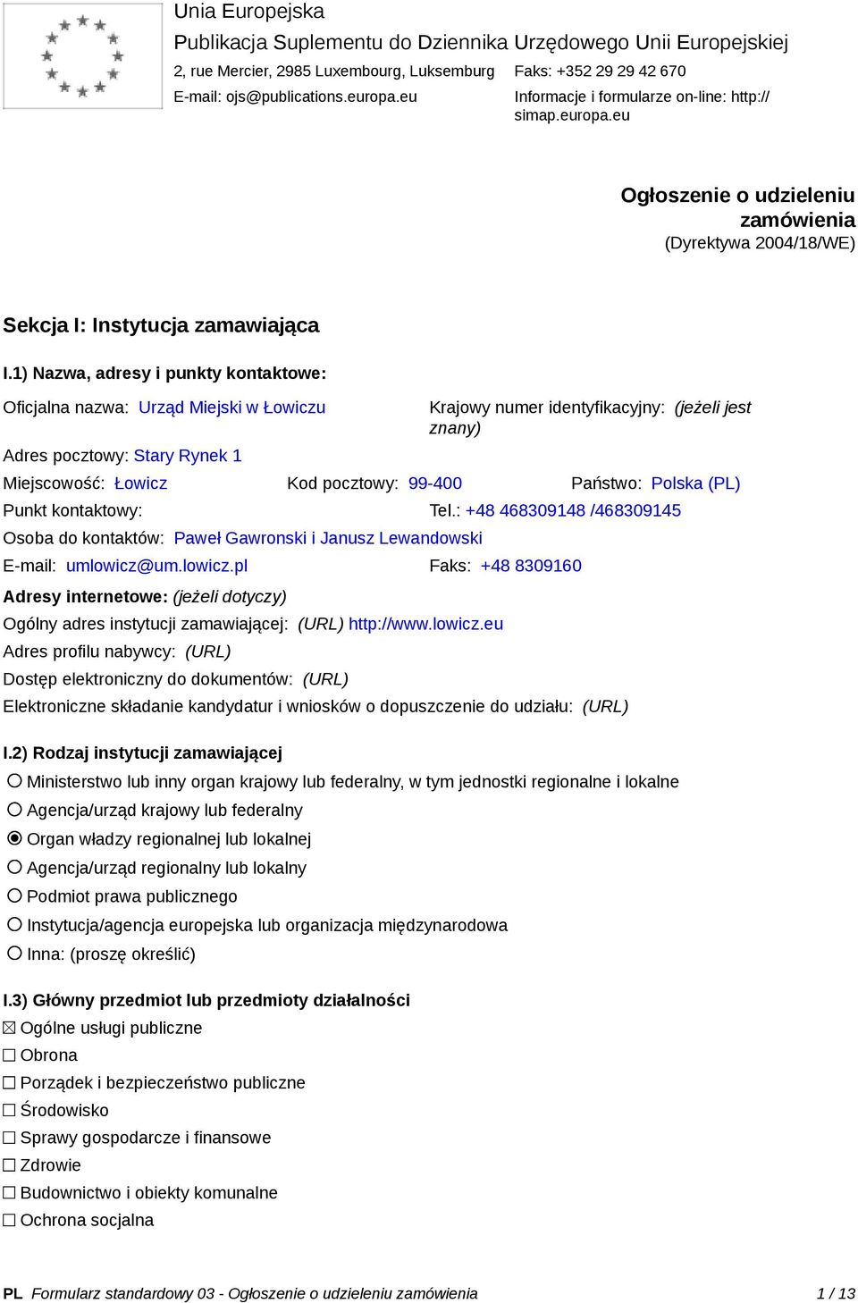 1) Nazwa, adresy i punkty kontaktowe: Oficjalna nazwa: Urząd Miejski w Łowiczu Adres pocztowy: Stary Rynek 1 Krajowy numer identyfikacyjny: (jeżeli jest znany) Miejscowość: Łowicz Kod pocztowy: