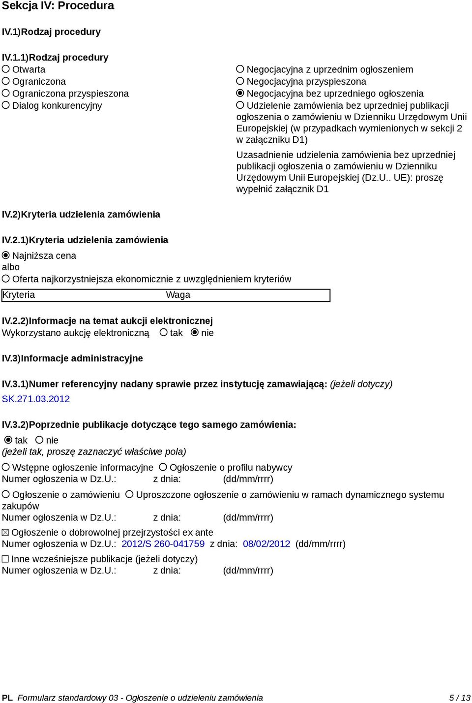 1)Rodzaj procedury Otwarta Ograniczona Ograniczona przyspieszona Dialog konkurencyjny Negocjacyjna z uprzednim ogłoszeniem Negocjacyjna przyspieszona Negocjacyjna bez uprzedniego ogłoszenia