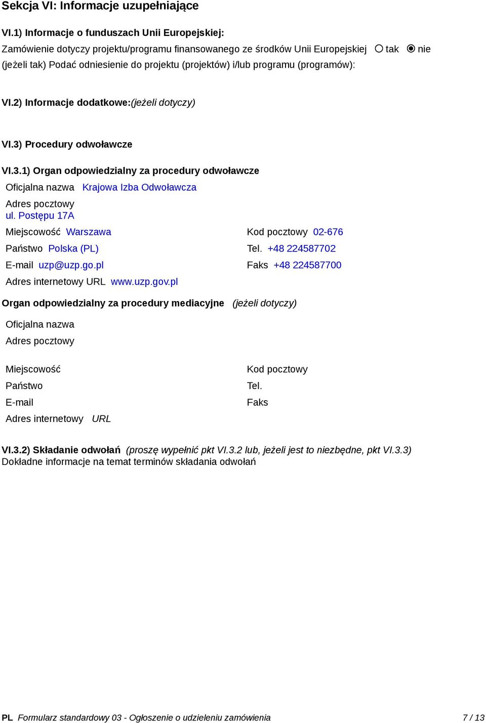 programu (programów): VI.2) Informacje dodatkowe:(jeżeli dotyczy) VI.3) Procedury odwoławcze VI.3.1) Organ odpowiedzialny za procedury odwoławcze Oficjalna nazwa Krajowa Izba Odwoławcza Adres pocztowy ul.