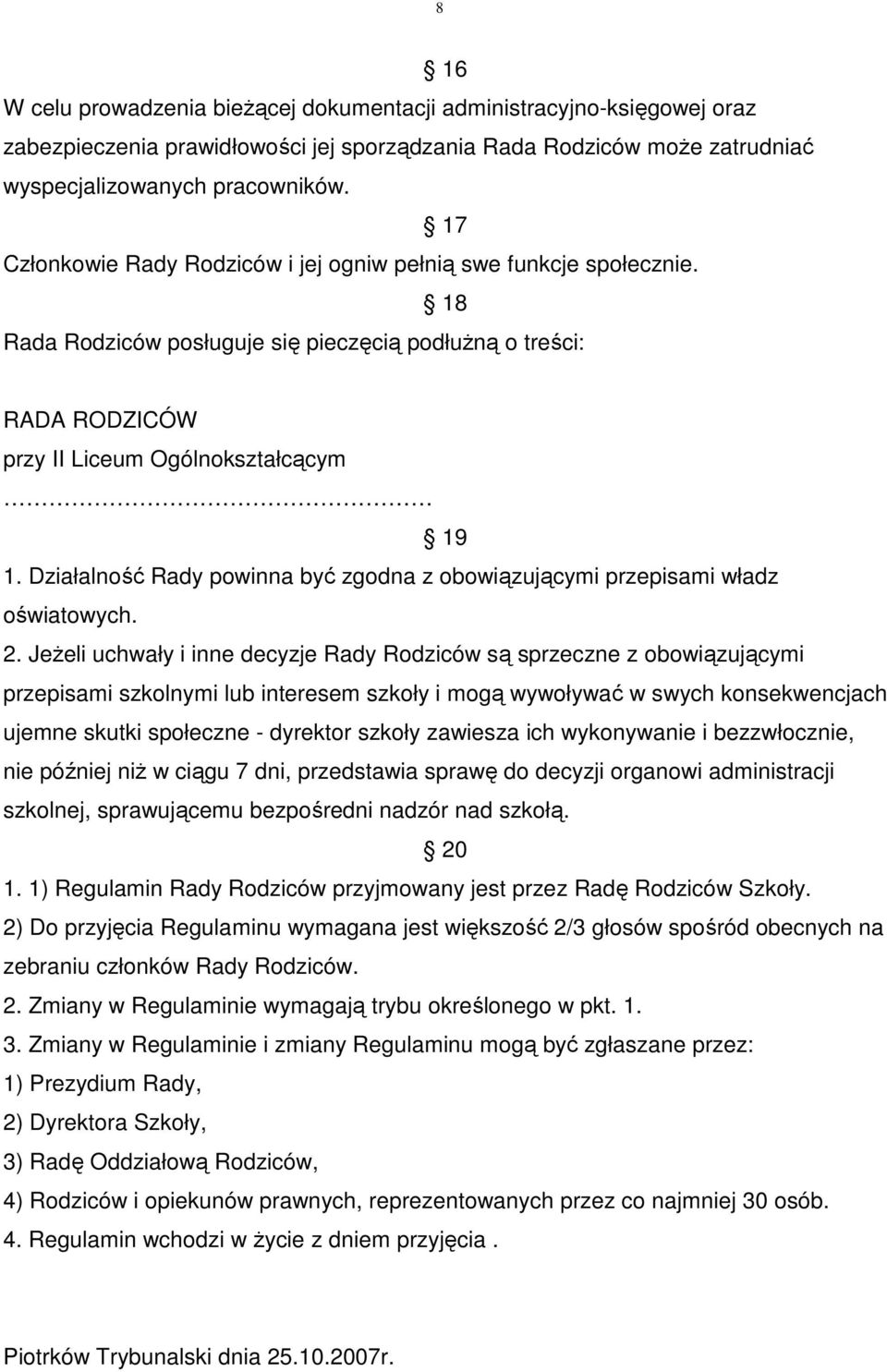 Działalność Rady powinna być zgodna z obowiązującymi przepisami władz oświatowych. 2.