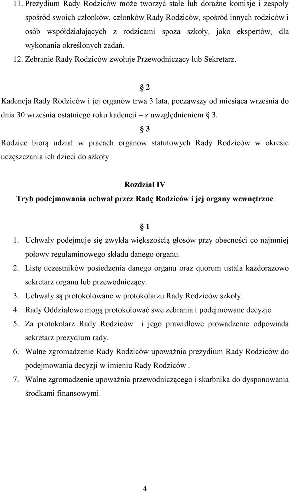 Kadencja Rady Rodziców i jej organów trwa 3 lata, począwszy od miesiąca września do dnia 30 września ostatniego roku kadencji z uwzględnieniem 3.