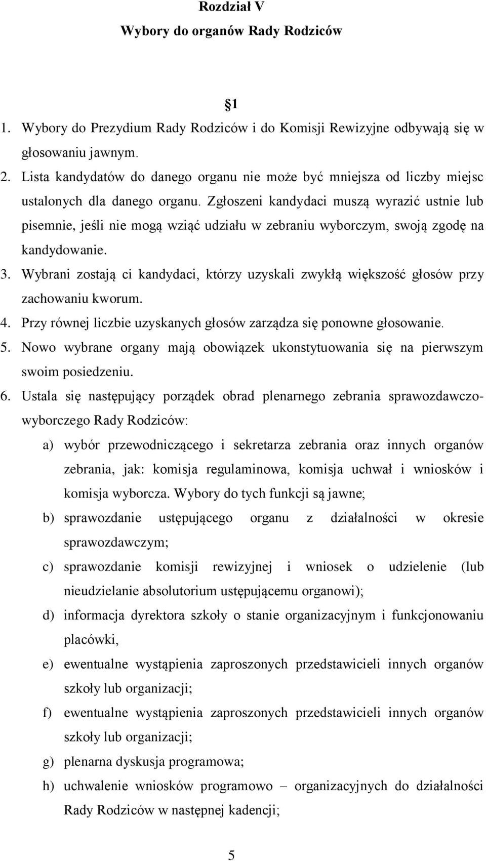 Zgłoszeni kandydaci muszą wyrazić ustnie lub pisemnie, jeśli nie mogą wziąć udziału w zebraniu wyborczym, swoją zgodę na kandydowanie. 3.