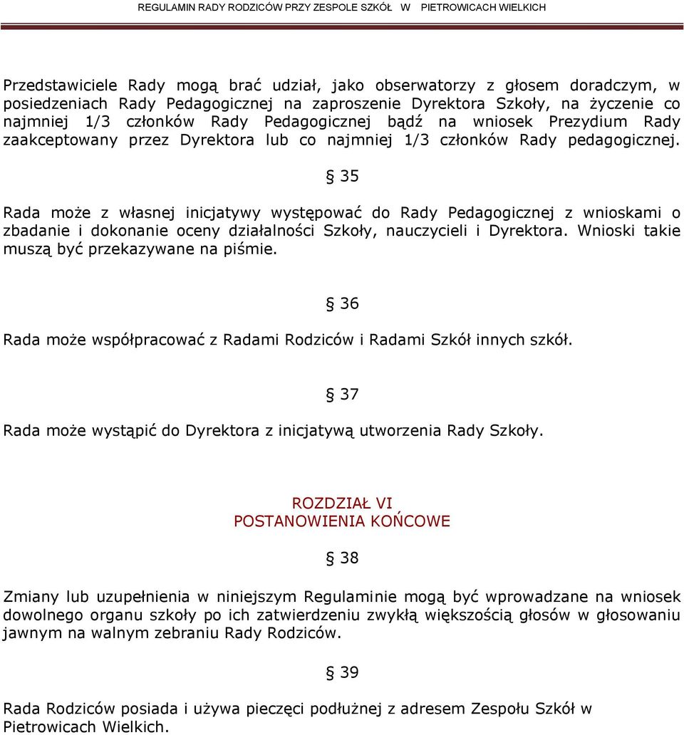 35 Rada może z własnej inicjatywy występować do Rady Pedagogicznej z wnioskami o zbadanie i dokonanie oceny działalności Szkoły, nauczycieli i Dyrektora.