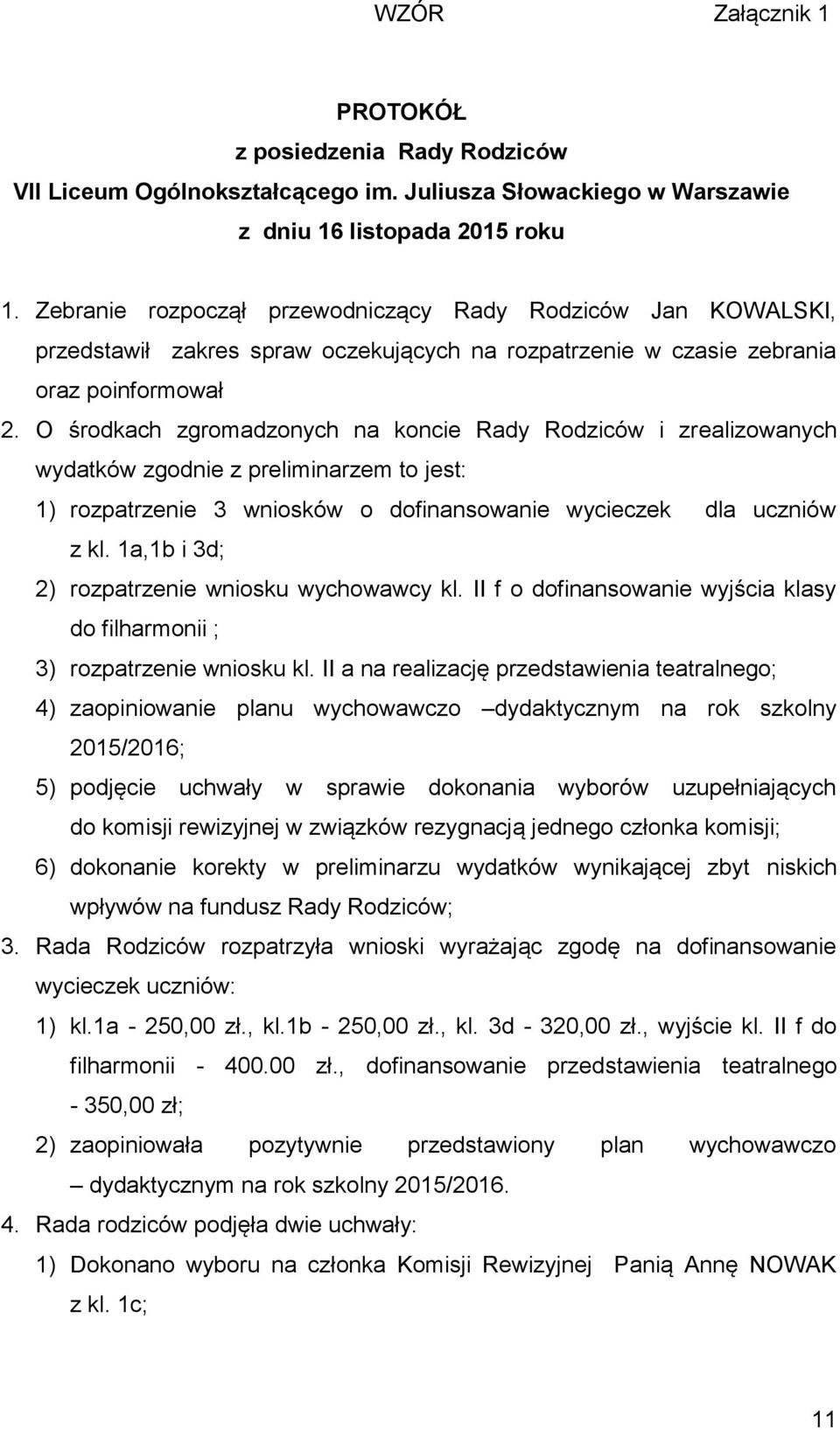 O środkach zgromadzonych na koncie Rady Rodziców i zrealizowanych wydatków zgodnie z preliminarzem to jest: 1) rozpatrzenie 3 wniosków o dofinansowanie wycieczek dla uczniów z kl.