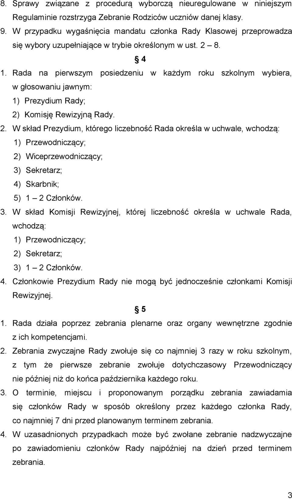 Rada na pierwszym posiedzeniu w każdym roku szkolnym wybiera, w głosowaniu jawnym: 1) Prezydium Rady; 2)