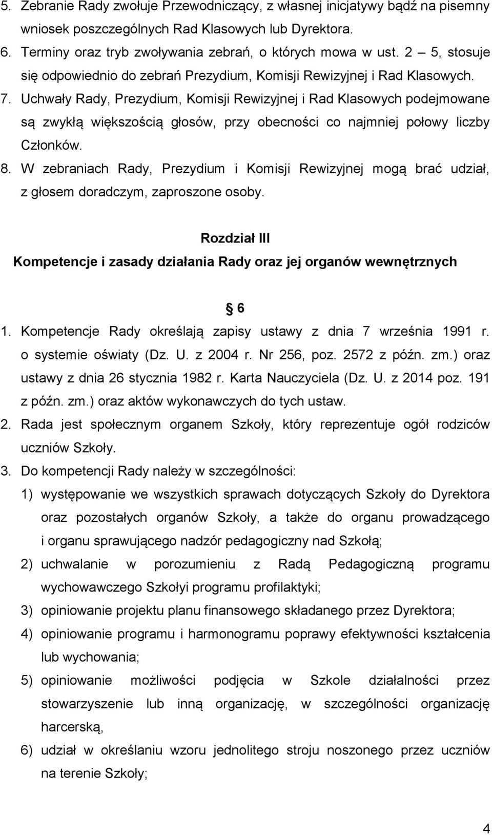 Uchwały Rady, Prezydium, Komisji Rewizyjnej i Rad Klasowych podejmowane są zwykłą większością głosów, przy obecności co najmniej połowy liczby Członków. 8.