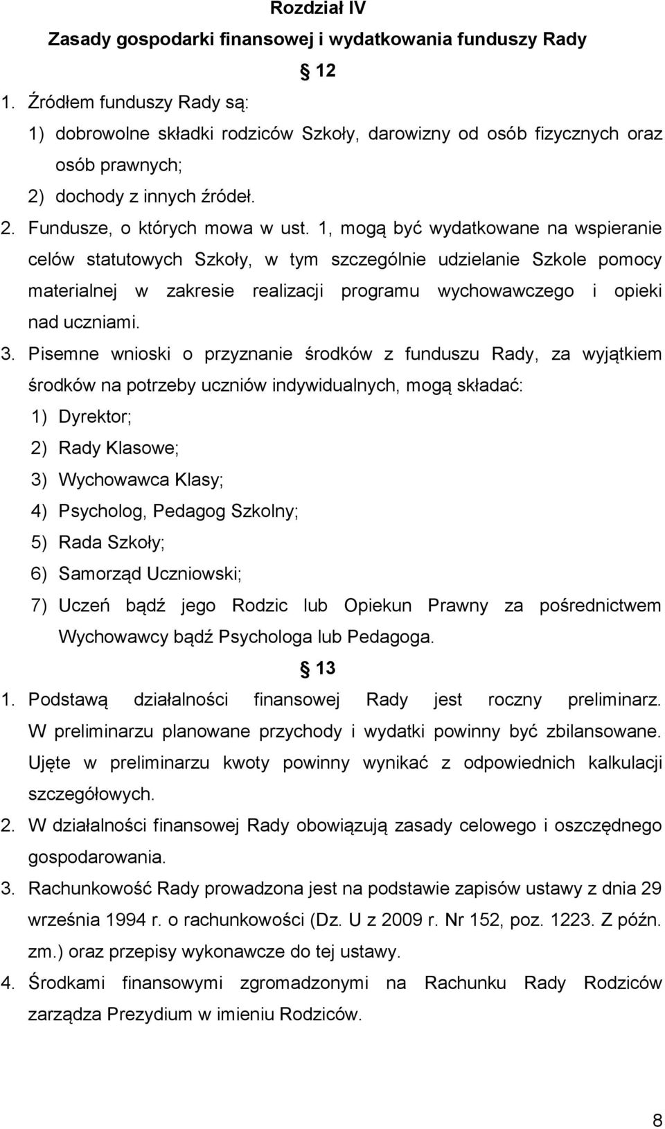 1, mogą być wydatkowane na wspieranie celów statutowych Szkoły, w tym szczególnie udzielanie Szkole pomocy materialnej w zakresie realizacji programu wychowawczego i opieki nad uczniami. 3.