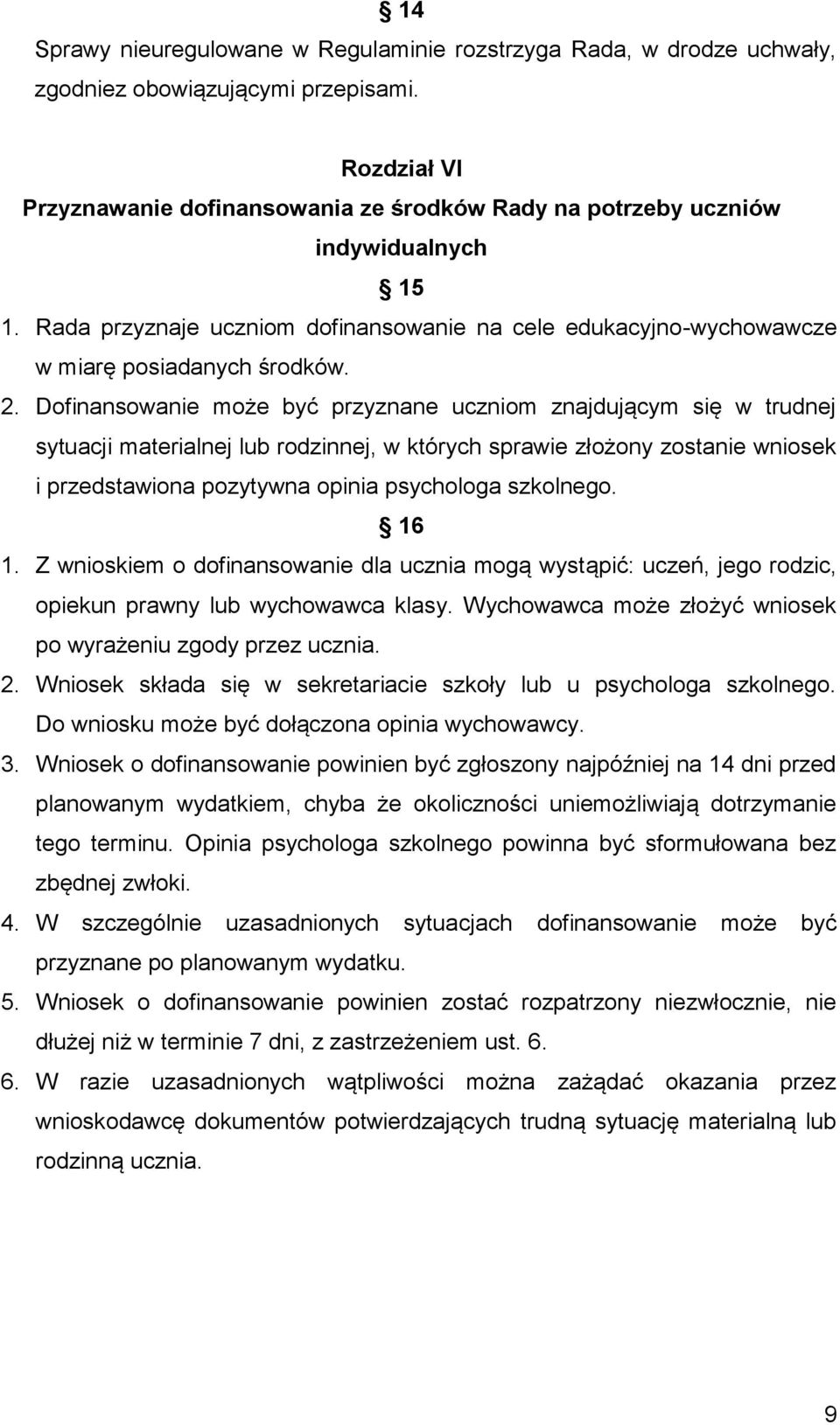 Dofinansowanie może być przyznane uczniom znajdującym się w trudnej sytuacji materialnej lub rodzinnej, w których sprawie złożony zostanie wniosek i przedstawiona pozytywna opinia psychologa