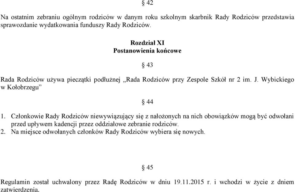 Członkowie Rady Rodziców niewywiązujący się z nałożonych na nich obowiązków mogą być odwołani przed upływem kadencji przez oddziałowe zebranie rodziców. 2.