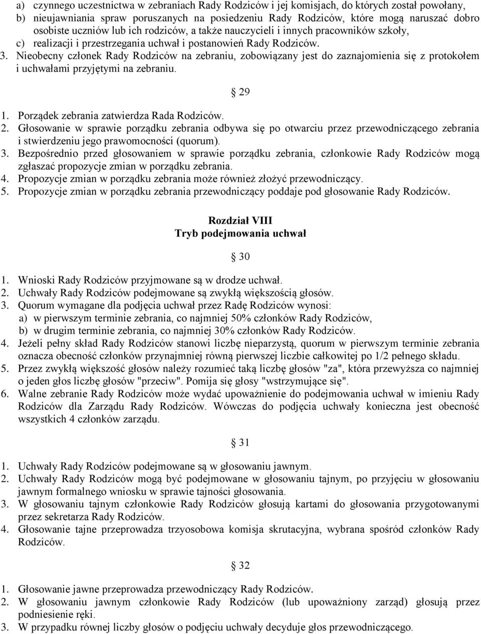 Nieobecny członek Rady Rodziców na zebraniu, zobowiązany jest do zaznajomienia się z protokołem i uchwałami przyjętymi na zebraniu. 29