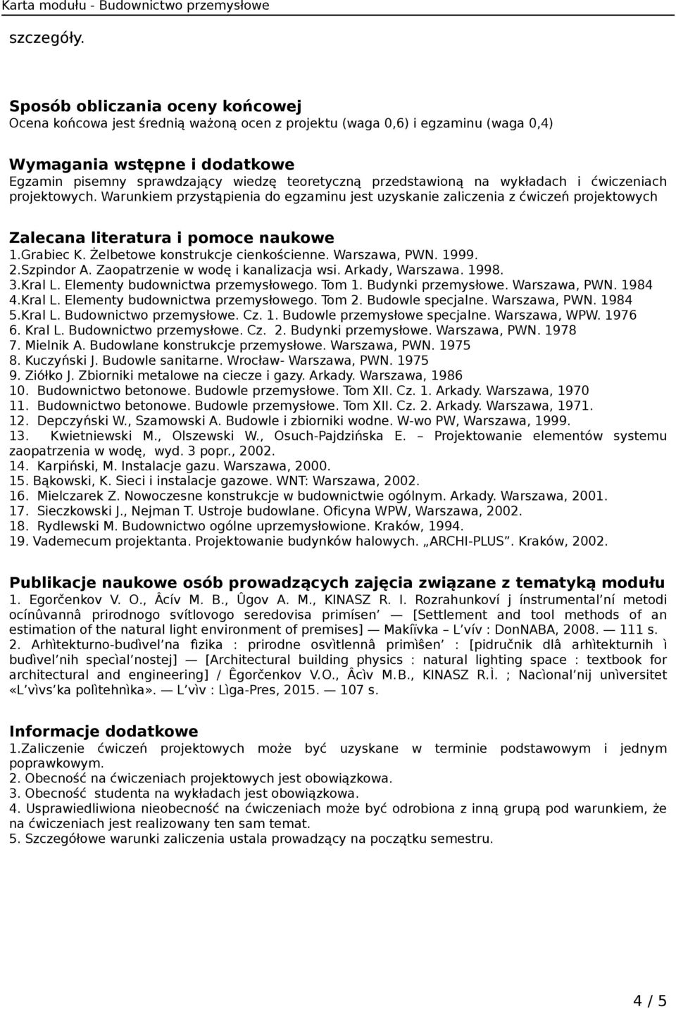 przedstawioną na wykładach i ćwiczeniach projektowych. Warunkiem przystąpienia do egzaminu jest uzyskanie zaliczenia z ćwiczeń projektowych Zalecana literatura i pomoce naukowe 1.Grabiec K.