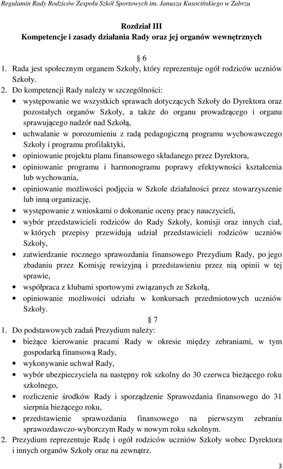 nadzór nad Szkołą, uchwalanie w porozumieniu z radą pedagogiczną programu wychowawczego Szkoły i programu profilaktyki, opiniowanie projektu planu finansowego składanego przez Dyrektora, opiniowanie