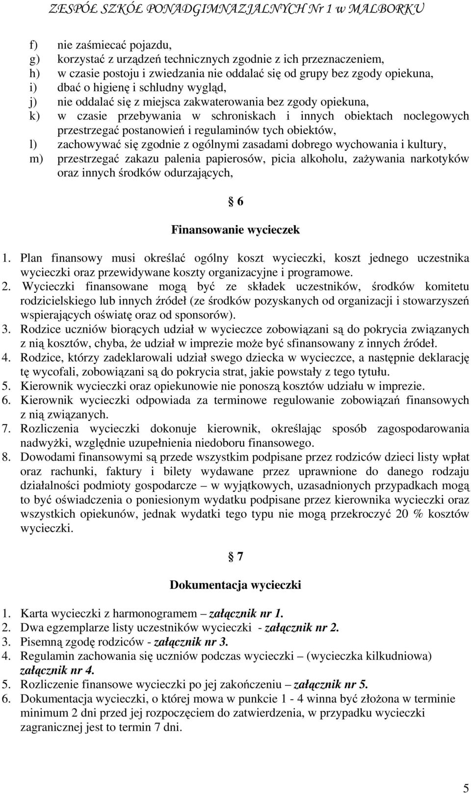 zachowywać się zgodnie z ogólnymi zasadami dobrego wychowania i kultury, m) przestrzegać zakazu palenia papierosów, picia alkoholu, zaŝywania narkotyków oraz innych środków odurzających, 6