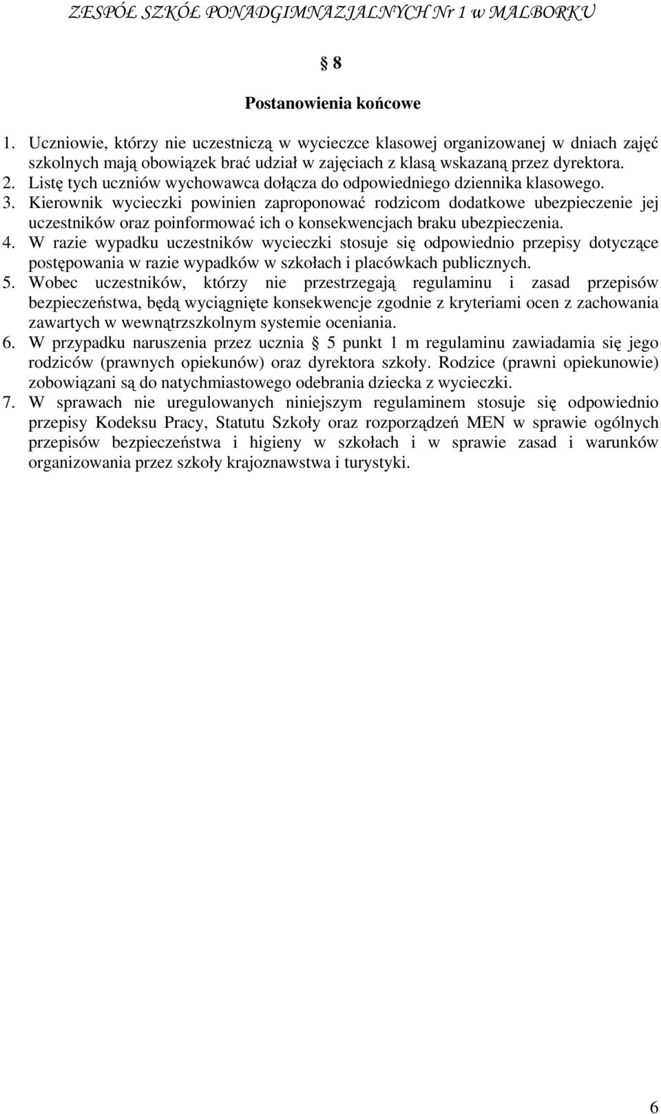 Kierownik wycieczki powinien zaproponować rodzicom dodatkowe ubezpieczenie jej uczestników oraz poinformować ich o konsekwencjach braku ubezpieczenia. 4.