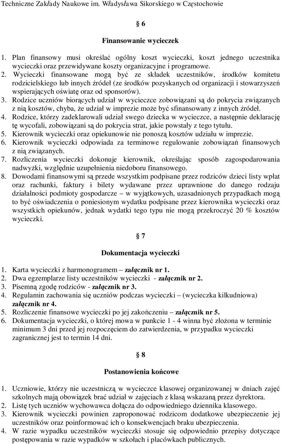 Rodzice uczniów bior cych udzia w wycieczce zobowi zani s do pokrycia zwi zanych z ni kosztów, chyba, e udzia w imprezie mo e by sfinansowany z innych róde. 4.