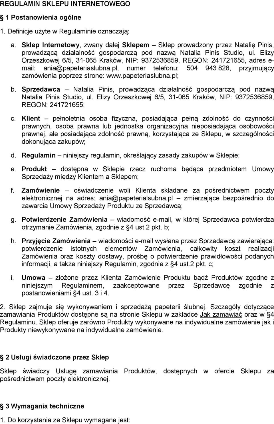 Elizy Orzeszkowej 6/5, 31-065 Kraków, NIP: 9372536859, REGON: 241721655, adres e- mail: ania@papeteriaslubna.pl, numer telefonu: 504 943 828, przyjmujący zamówienia poprzez stronę: www.