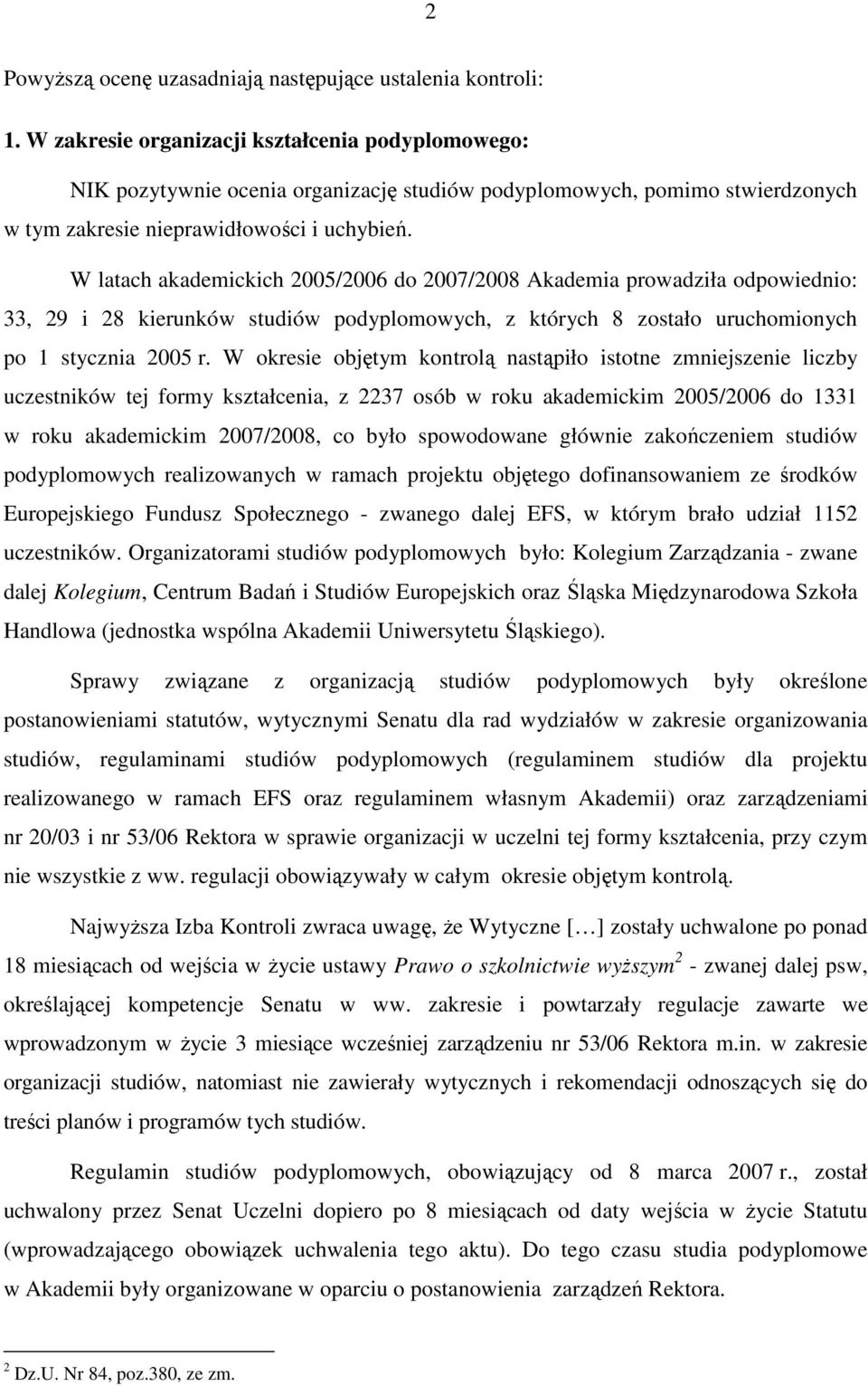 W latach akademickich 2005/2006 do 2007/2008 Akademia prowadziła odpowiednio: 33, 29 i 28 kierunków studiów podyplomowych, z których 8 zostało uruchomionych po 1 stycznia 2005 r.