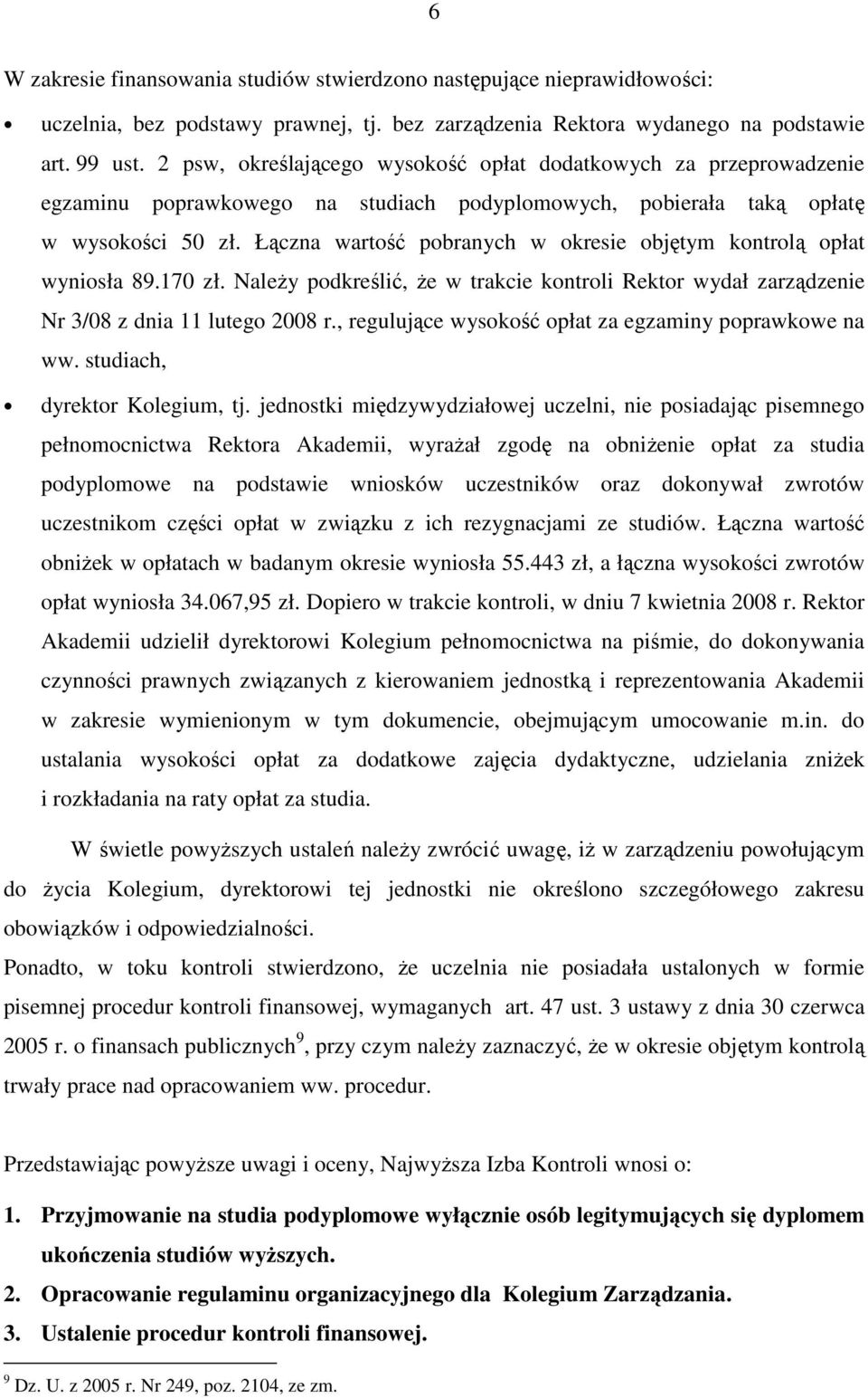 Łączna wartość pobranych w okresie objętym kontrolą opłat wyniosła 89.170 zł. NaleŜy podkreślić, Ŝe w trakcie kontroli Rektor wydał zarządzenie Nr 3/08 z dnia 11 lutego 2008 r.