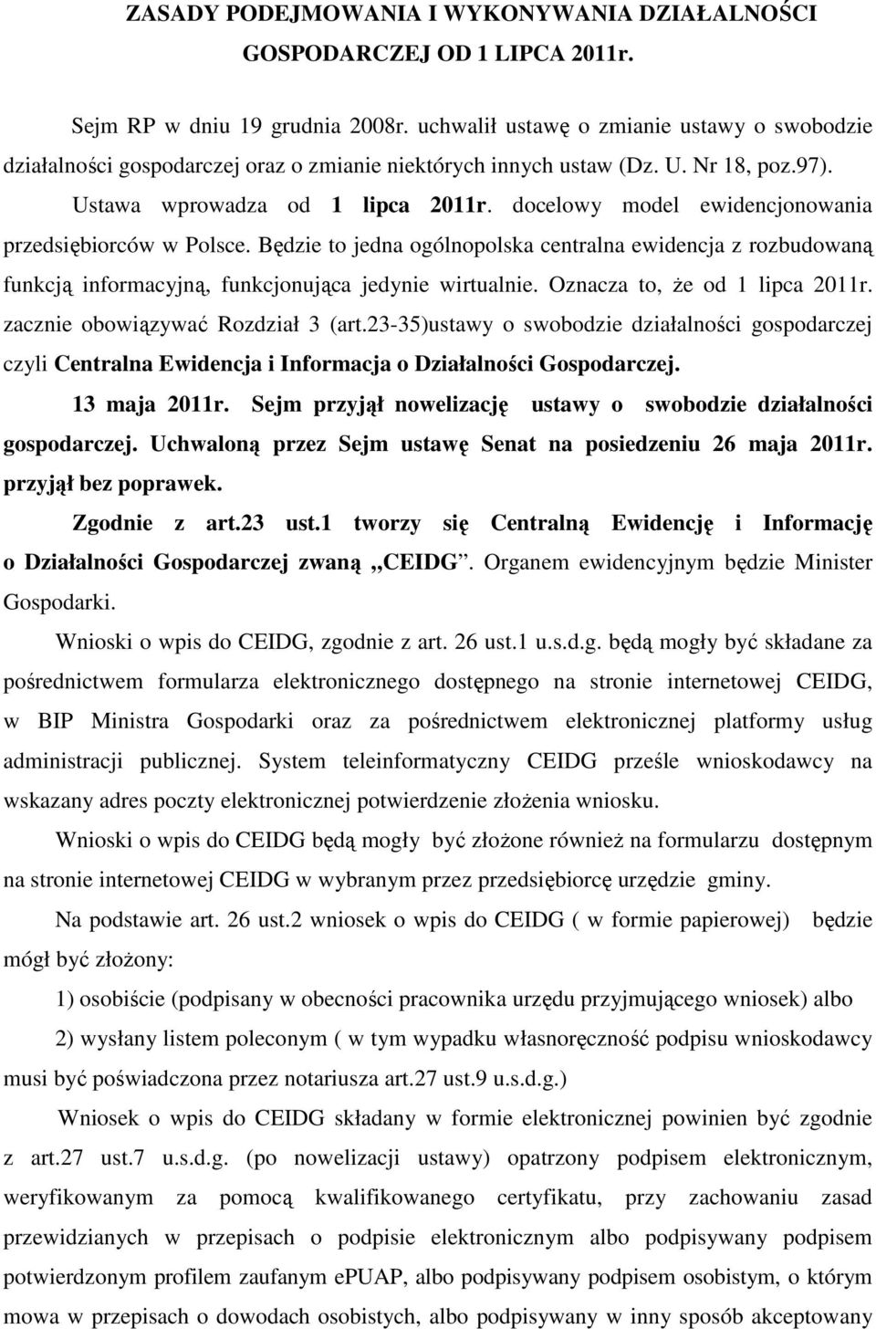 docelowy model ewidencjonowania przedsiębiorców w Polsce. Będzie to jedna ogólnopolska centralna ewidencja z rozbudowaną funkcją informacyjną, funkcjonująca jedynie wirtualnie.