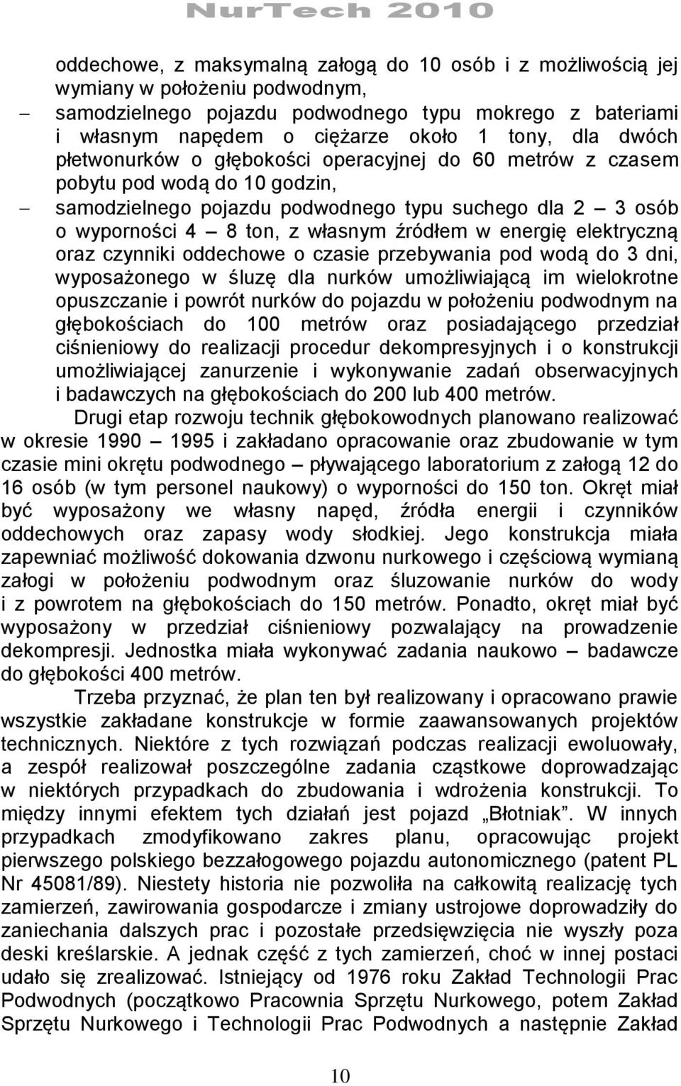 energię elektryczną oraz czynniki oddechowe o czasie przebywania pod wodą do 3 dni, wyposażonego w śluzę dla nurków umożliwiającą im wielokrotne opuszczanie i powrót nurków do pojazdu w położeniu