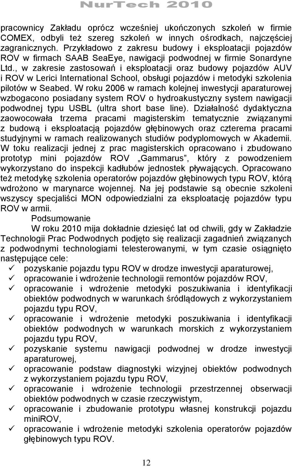 , w zakresie zastosowań i eksploatacji oraz budowy pojazdów AUV i ROV w Lerici International School, obsługi pojazdów i metodyki szkolenia pilotów w Seabed.
