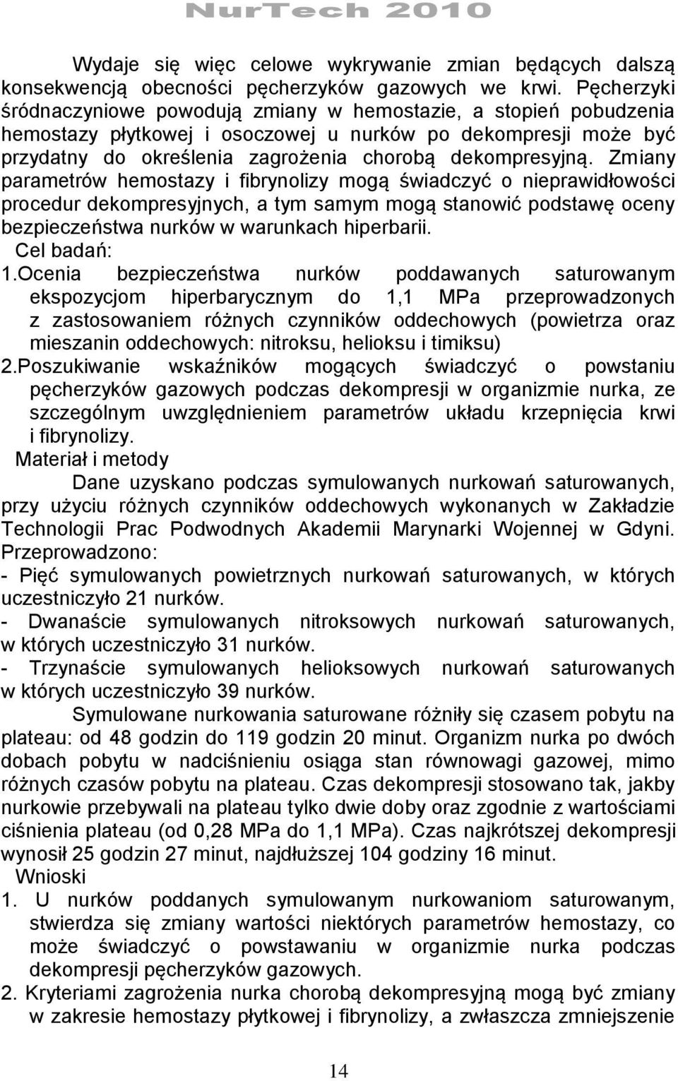 Zmiany parametrów hemostazy i fibrynolizy mogą świadczyć o nieprawidłowości procedur dekompresyjnych, a tym samym mogą stanowić podstawę oceny bezpieczeństwa nurków w warunkach hiperbarii.