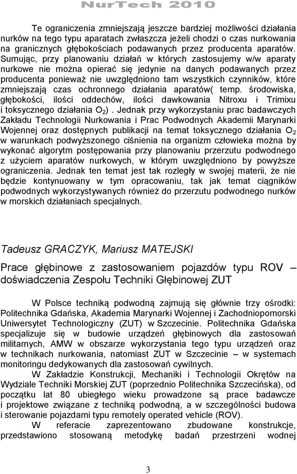 Sumując, przy planowaniu działań w których zastosujemy w/w aparaty nurkowe nie można opierać się jedynie na danych podawanych przez producenta ponieważ nie uwzględniono tam wszystkich czynników,