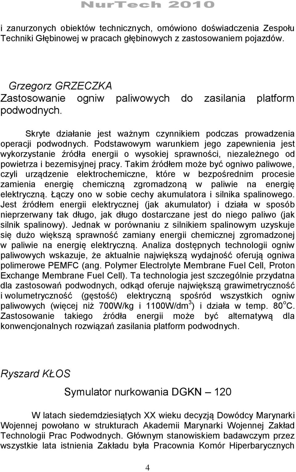 Podstawowym warunkiem jego zapewnienia jest wykorzystanie źródła energii o wysokiej sprawności, niezależnego od powietrza i bezemisyjnej pracy.