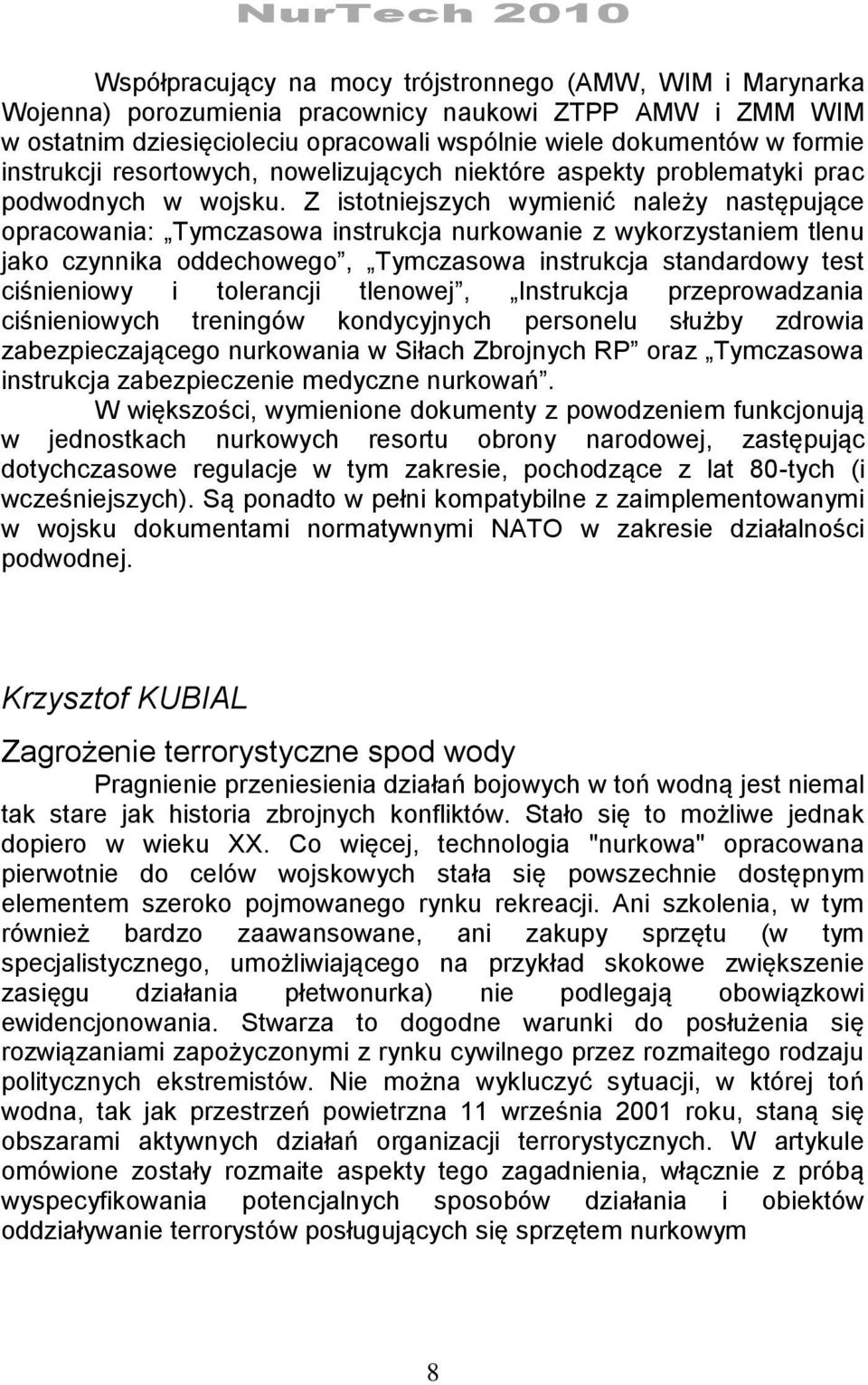 Z istotniejszych wymienić należy następujące opracowania: Tymczasowa instrukcja nurkowanie z wykorzystaniem tlenu jako czynnika oddechowego, Tymczasowa instrukcja standardowy test ciśnieniowy i