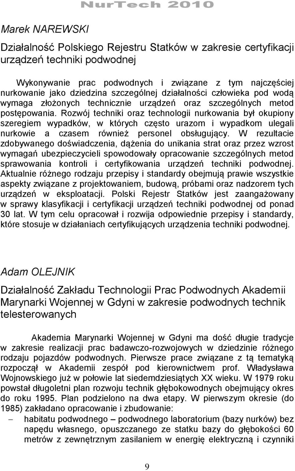 Rozwój techniki oraz technologii nurkowania był okupiony szeregiem wypadków, w których często urazom i wypadkom ulegali nurkowie a czasem również personel obsługujący.