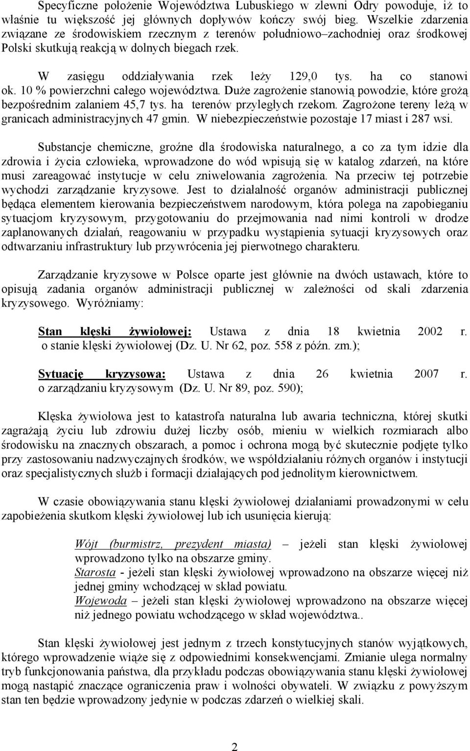 ha co stanowi ok. 10 % powierzchni całego województwa. Duże zagrożenie stanowią powodzie, które grożą bezpośrednim zalaniem 45,7 tys. ha terenów przyległych rzekom.