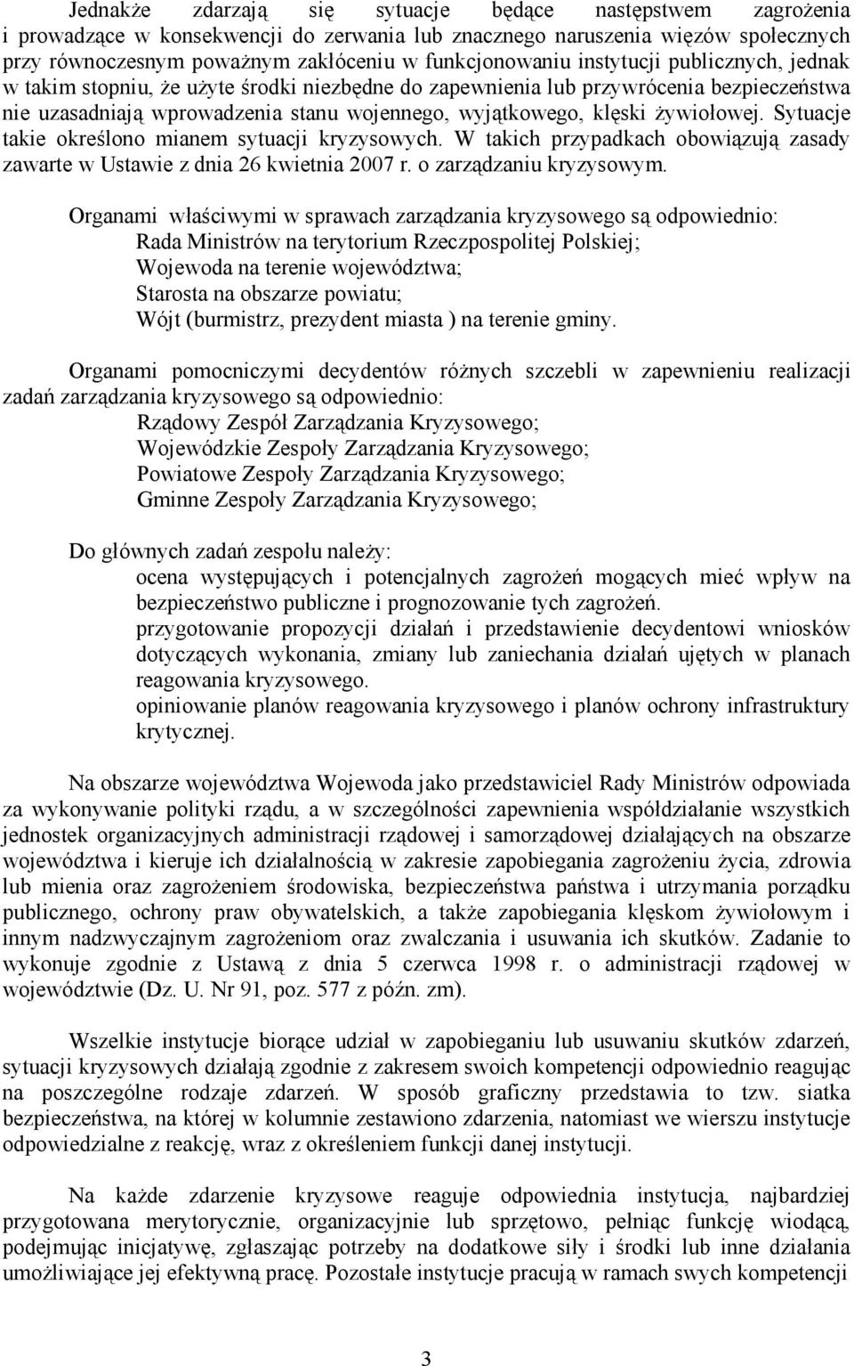 Sytuacje takie określono mianem sytuacji kryzysowych. W takich przypadkach obowiązują zasady zawarte w Ustawie z dnia 26 kwietnia 2007 r. o zarządzaniu kryzysowym.