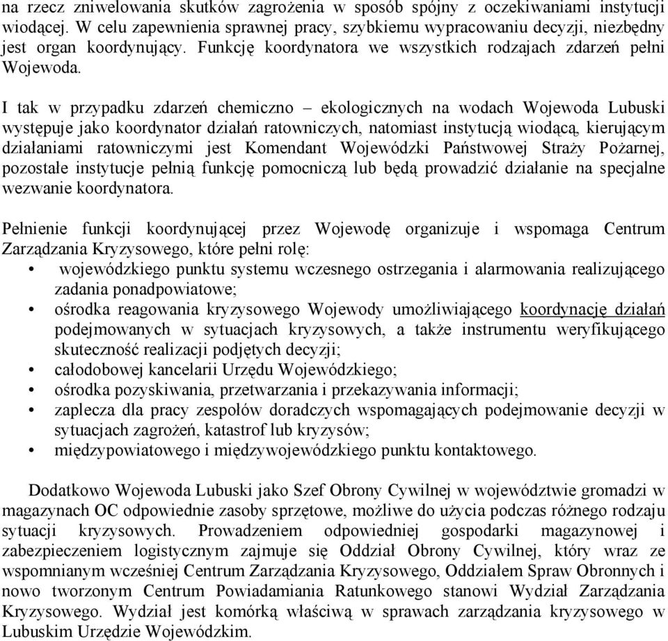I tak w przypadku zdarzeń chemiczno ekologicznych na wodach Wojewoda Lubuski występuje jako koordynator działań ratowniczych, natomiast instytucją wiodącą, kierującym działaniami ratowniczymi jest