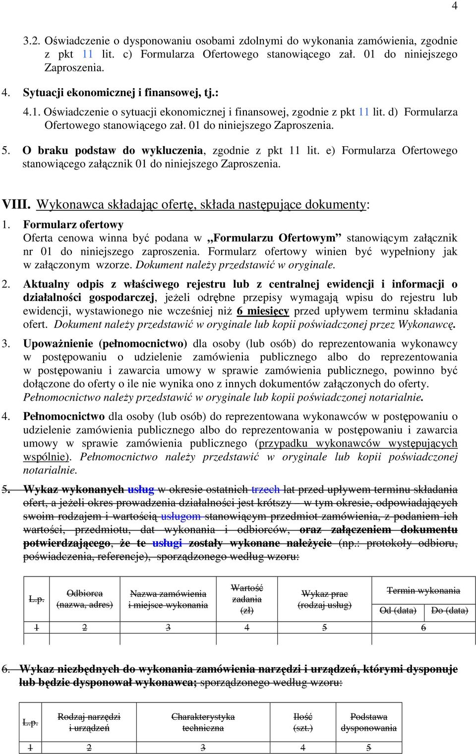 O braku podstaw do wykluczenia, zgodnie z pkt 11 lit. e) Formularza Ofertowego stanowiącego załącznik 01 do niniejszego Zaproszenia. VIII. Wykonawca składając ofertę, składa następujące dokumenty: 1.